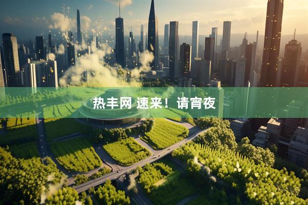 热丰网 速来！请宵夜